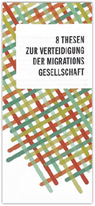 Flyer 8 Thesen zur Verteidigung der Migrationsgesellschaft