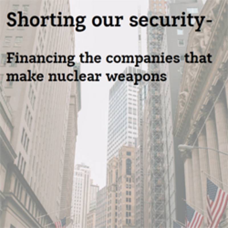 ICAN-Studie““Shorting our security - Financing the companies that make nuclear weapons"